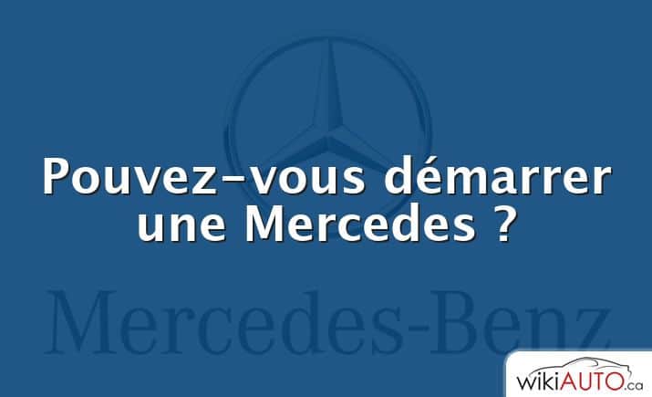 Pouvez-vous démarrer une Mercedes ?